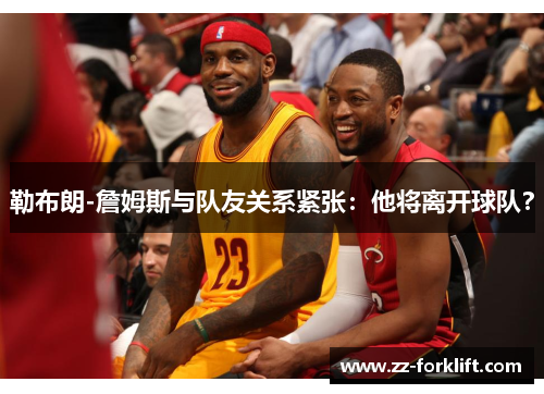 勒布朗-詹姆斯与队友关系紧张：他将离开球队？