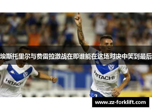 埃斯托里尔与费雷拉激战在即谁能在这场对决中笑到最后