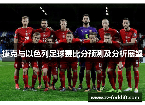 捷克与以色列足球赛比分预测及分析展望
