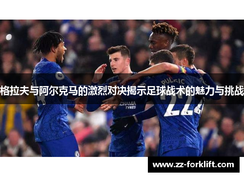 格拉夫与阿尔克马的激烈对决揭示足球战术的魅力与挑战