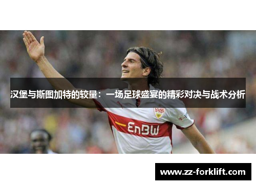 汉堡与斯图加特的较量：一场足球盛宴的精彩对决与战术分析
