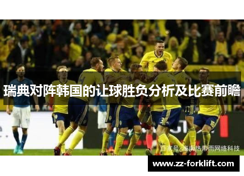瑞典对阵韩国的让球胜负分析及比赛前瞻